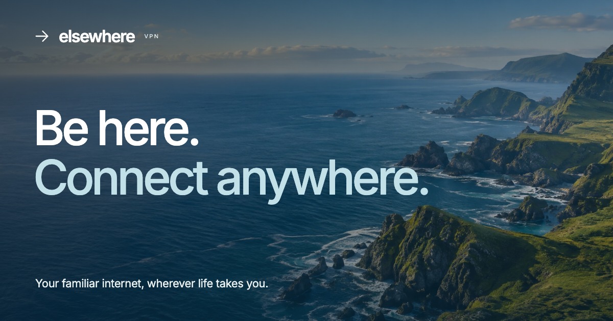 Elsewhere. Be here. Connect anywhere.